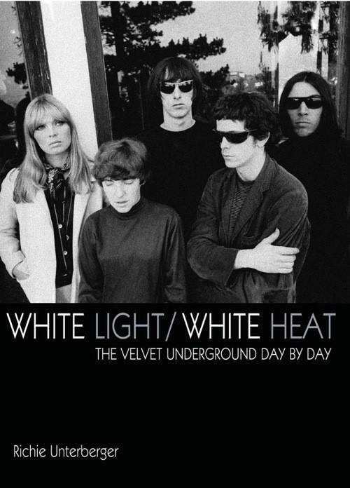 Cover of the White Light / White Heat book. It is black and white with a photograph of the Velvet Underground and Nico band members standing together. Below the photograph, it says, White Light / White Heat, The Velvet Underground Day by Day, Richie Unterberger